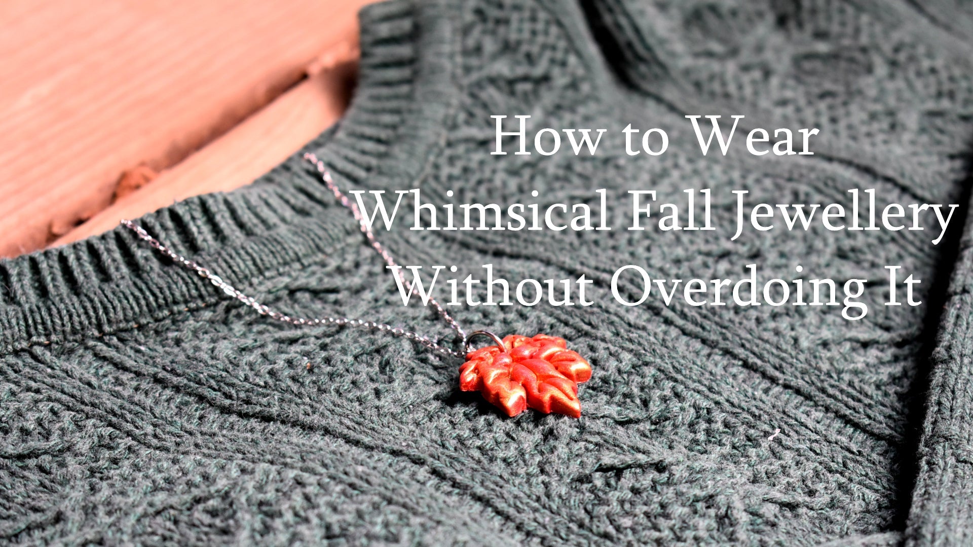 How to Wear Whimsical Fall Jewellery Without Overdoing It